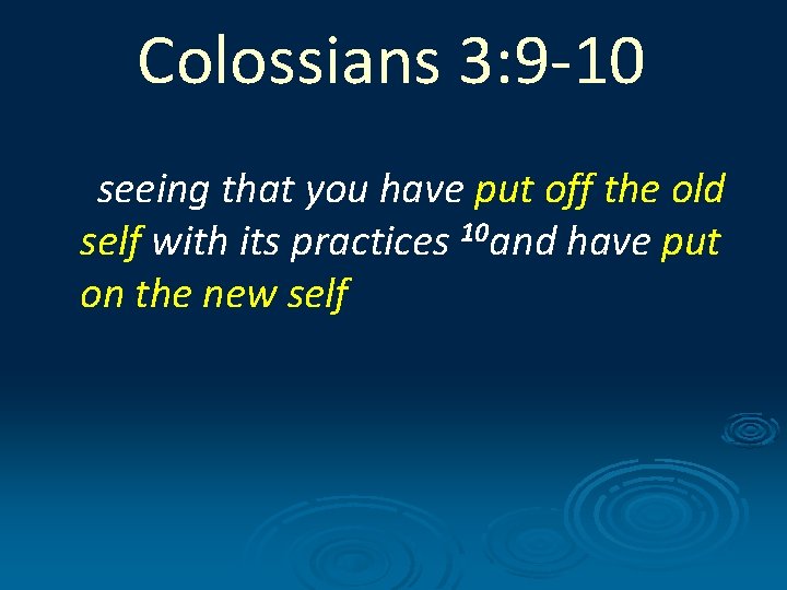 Colossians 3: 9 -10 seeing that you have put off the old self with