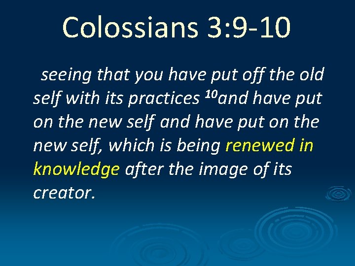 Colossians 3: 9 -10 seeing that you have put off the old self with