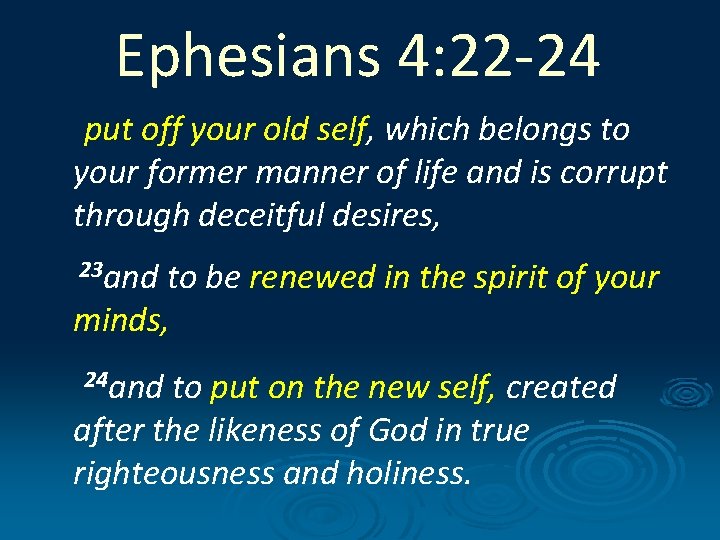 Ephesians 4: 22 -24 put off your old self, which belongs to your former