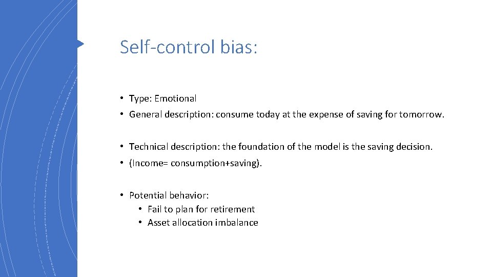 Self-control bias: • Type: Emotional • General description: consume today at the expense of