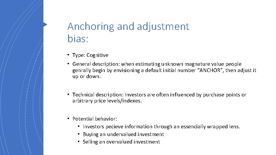 Anchoring and adjustment bias: • Type: Cognitive • General description: when estimating unknown magnature