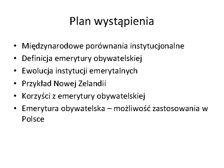 Plan wystąpienia • • • Międzynarodowe porównania instytucjonalne Definicja emerytury obywatelskiej Ewolucja instytucji emerytalnych