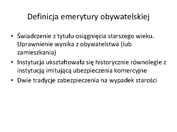 Definicja emerytury obywatelskiej • Świadczenie z tytułu osiągnięcia starszego wieku. Uprawnienie wynika z obywatelstwa