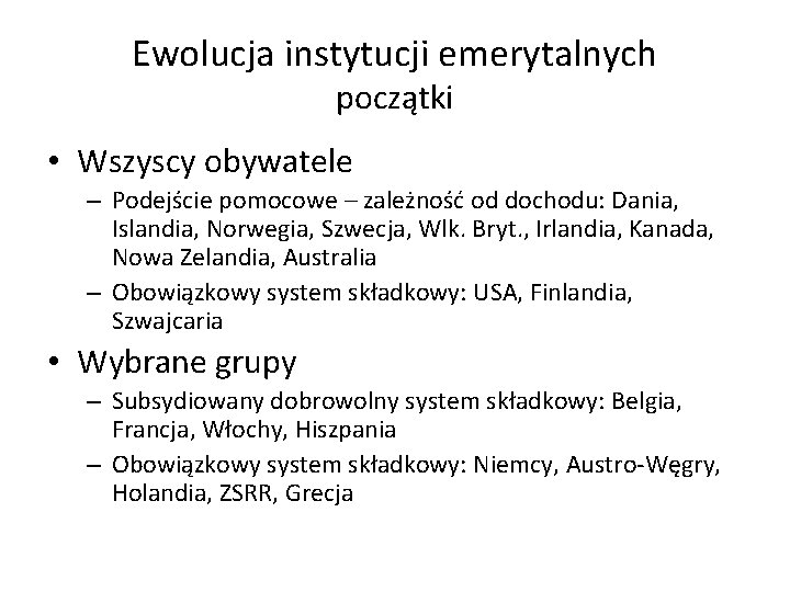Ewolucja instytucji emerytalnych początki • Wszyscy obywatele – Podejście pomocowe – zależność od dochodu: