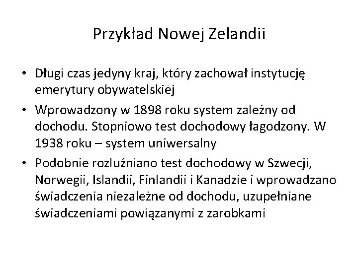 Przykład Nowej Zelandii • Długi czas jedyny kraj, który zachował instytucję emerytury obywatelskiej •