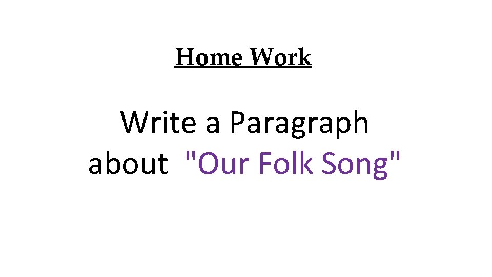 Home Work Write a Paragraph about "Our Folk Song" 