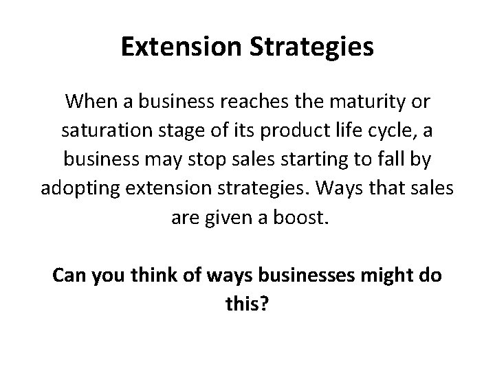 Extension Strategies When a business reaches the maturity or saturation stage of its product