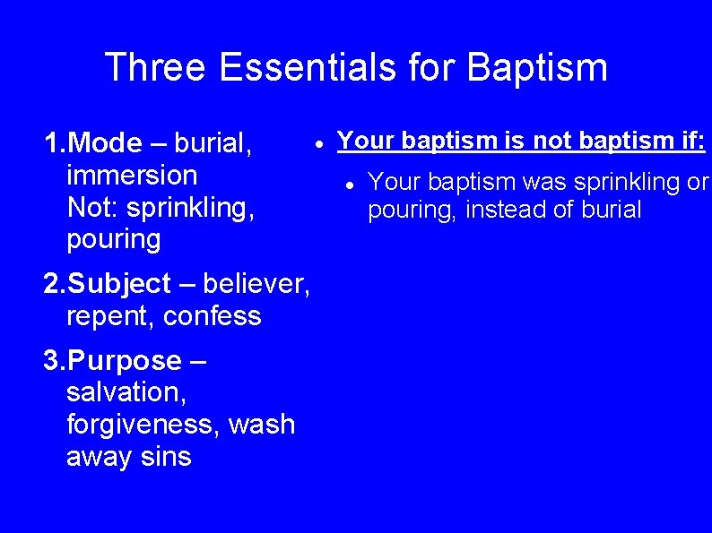 Three Essentials for Baptism 1. Mode – burial, immersion Not: sprinkling, pouring 2. Subject