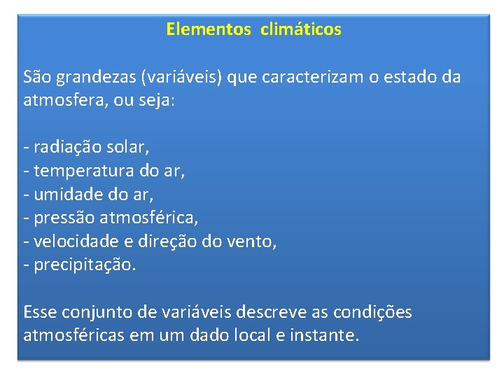 Elementos climáticos São grandezas (variáveis) que caracterizam o estado da atmosfera, ou seja: -