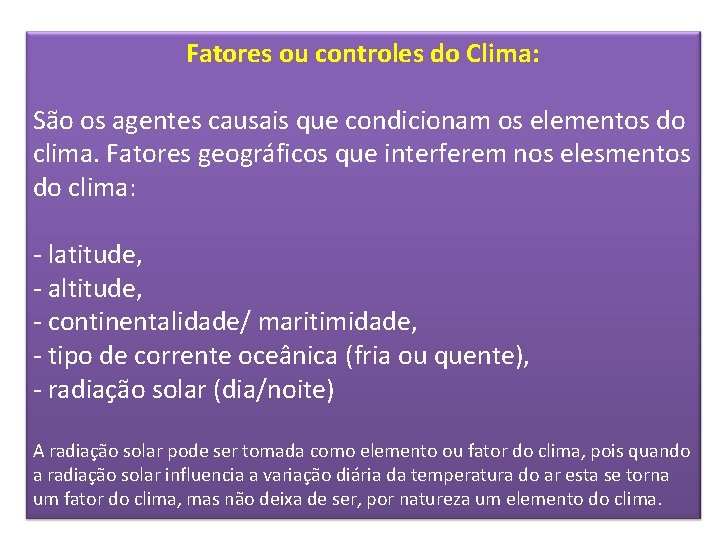 Fatores ou controles do Clima: São os agentes causais que condicionam os elementos do