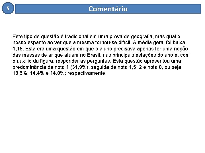 5 Comentário Este tipo de questão é tradicional em uma prova de geografia, mas