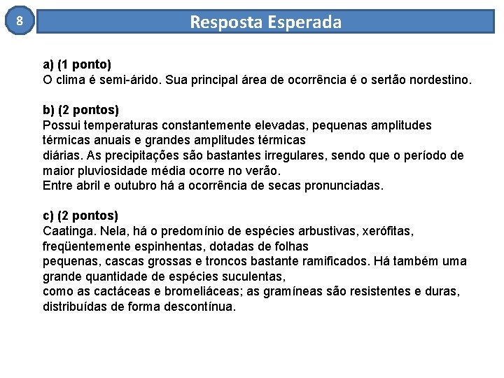 8 Resposta Esperada a) (1 ponto) O clima é semi-árido. Sua principal área de