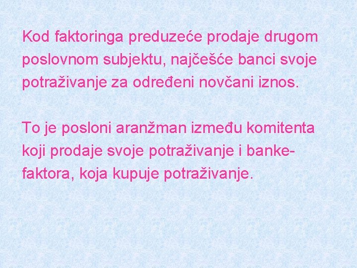 Kod faktoringa preduzeće prodaje drugom poslovnom subjektu, najčešće banci svoje potraživanje za određeni novčani