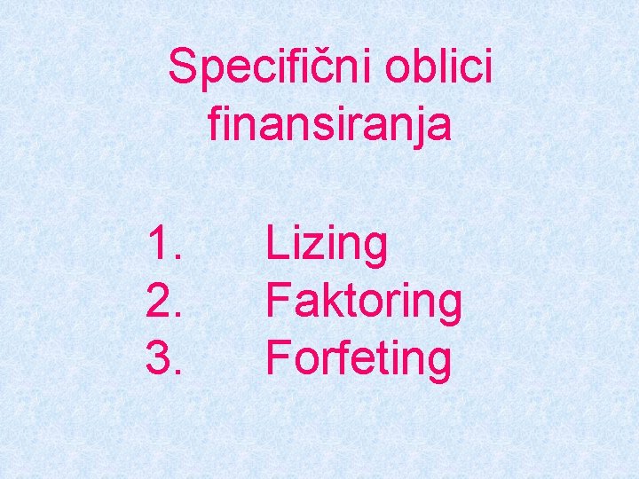 Specifični oblici finansiranja 1. 2. 3. Lizing Faktoring Forfeting 