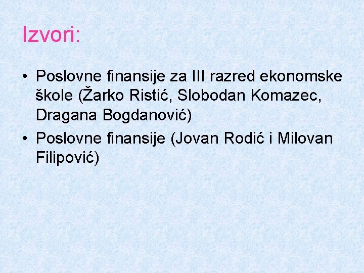 Izvori: • Poslovne finansije za III razred ekonomske škole (Žarko Ristić, Slobodan Komazec, Dragana