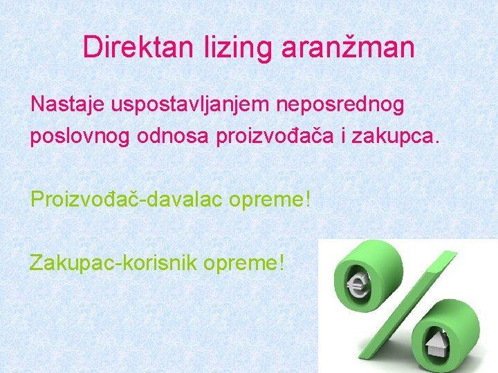 Direktan lizing aranžman Nastaje uspostavljanjem neposrednog poslovnog odnosa proizvođača i zakupca. Proizvođač-davalac opreme! Zakupac-korisnik