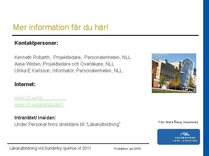 Mer information får du här! Kontaktpersoner: Kenneth Robarth, Projektledare, Personalenheten, NLL Aase Wisten, Projektledare