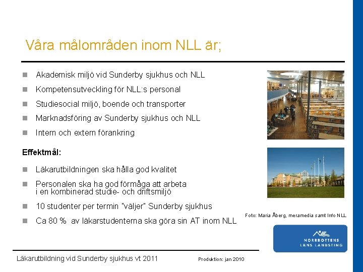 Våra målområden inom NLL är; n Akademisk miljö vid Sunderby sjukhus och NLL n