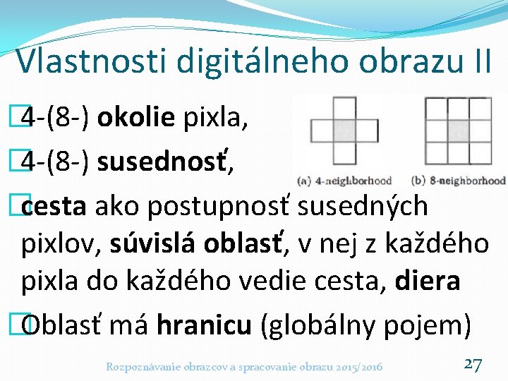 Vlastnosti digitálneho obrazu II � 4 -(8 -) okolie pixla, � 4 -(8 -)