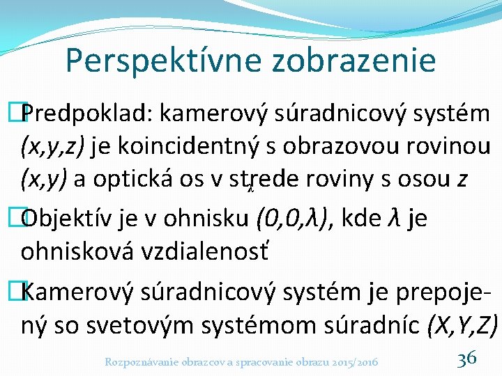 Perspektívne zobrazenie �Predpoklad: kamerový súradnicový systém (x, y, z) je koincidentný s obrazovou rovinou