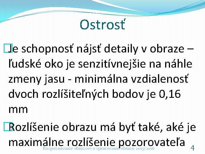 Ostrosť �Je schopnosť nájsť detaily v obraze – ľudské oko je senzitívnejšie na náhle