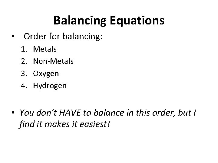 Balancing Equations • Order for balancing: 1. 2. 3. 4. Metals Non-Metals Oxygen Hydrogen