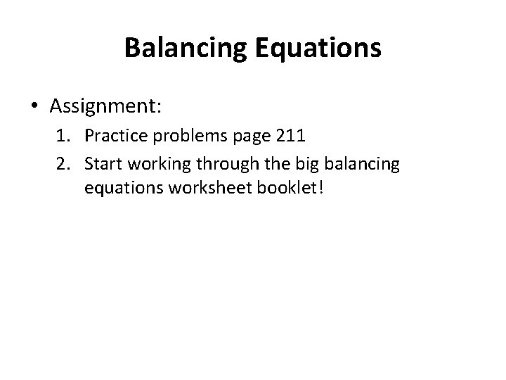 Balancing Equations • Assignment: 1. Practice problems page 211 2. Start working through the
