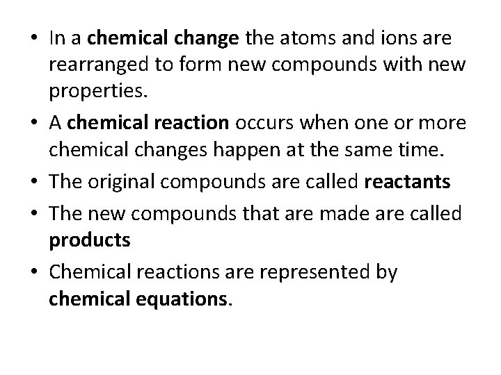  • In a chemical change the atoms and ions are rearranged to form