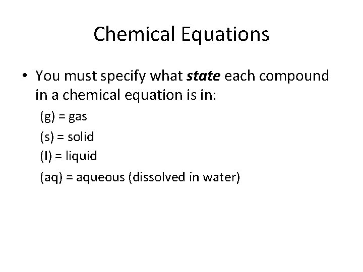 Chemical Equations • You must specify what state each compound in a chemical equation