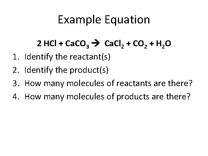 Example Equation 1. 2. 3. 4. 2 HCl + Ca. CO 3 Ca. Cl