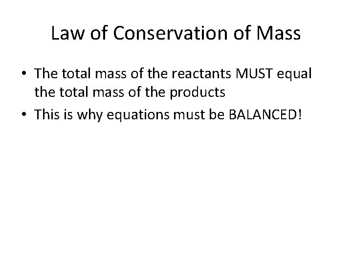 Law of Conservation of Mass • The total mass of the reactants MUST equal