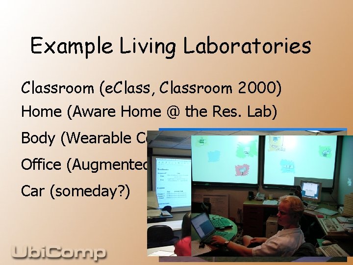 Example Living Laboratories Classroom (e. Class, Classroom 2000) Home (Aware Home @ the Res.