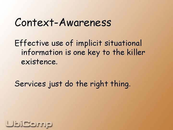 Context-Awareness Effective use of implicit situational information is one key to the killer existence.