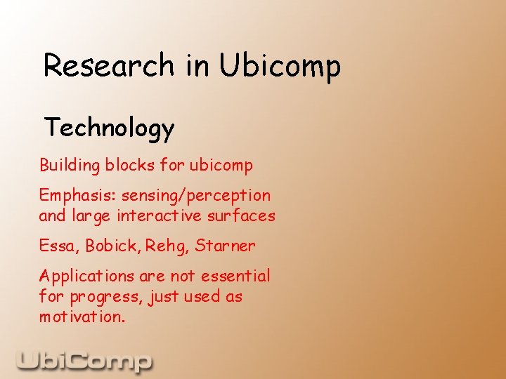 Research in Ubicomp Technology Building blocks for ubicomp Emphasis: sensing/perception and large interactive surfaces