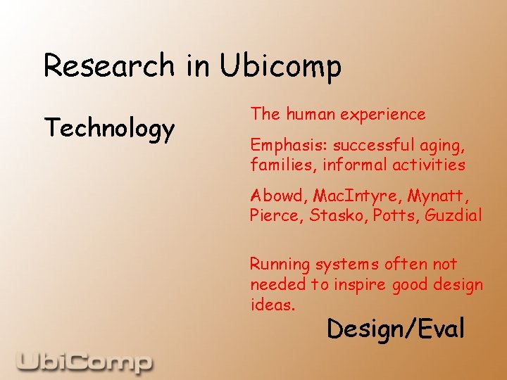 Research in Ubicomp Technology The human experience Emphasis: successful aging, families, informal activities Abowd,