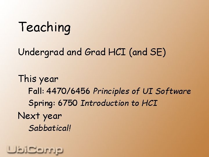 Teaching Undergrad and Grad HCI (and SE) This year Fall: 4470/6456 Principles of UI