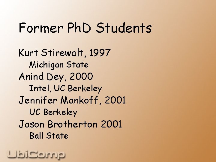 Former Ph. D Students Kurt Stirewalt, 1997 Michigan State Anind Dey, 2000 Intel, UC