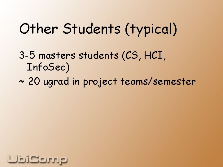Other Students (typical) 3 -5 masters students (CS, HCI, Info. Sec) ~ 20 ugrad