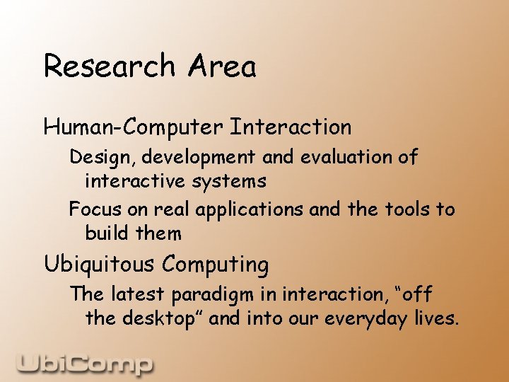 Research Area Human-Computer Interaction Design, development and evaluation of interactive systems Focus on real