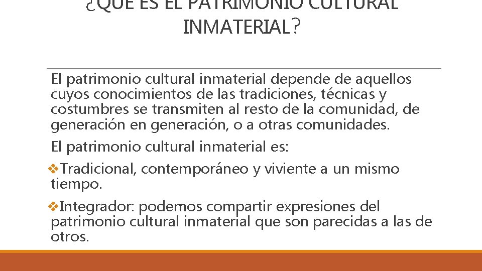 ¿QUÉ ES EL PATRIMONIO CULTURAL INMATERIAL? El patrimonio cultural inmaterial depende de aquellos cuyos