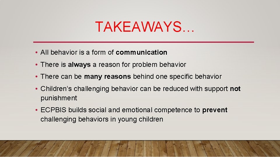TAKEAWAYS… • All behavior is a form of communication • There is always a