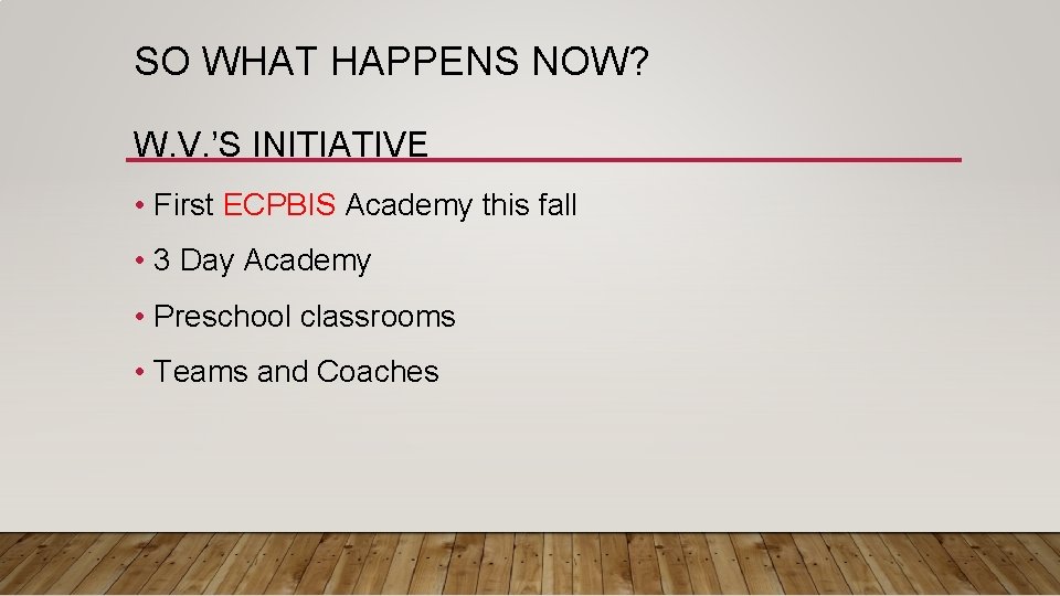 SO WHAT HAPPENS NOW? W. V. ’S INITIATIVE • First ECPBIS Academy this fall