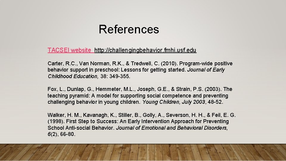 References TACSEI website http: //challengingbehavior. fmhi. usf. edu Carter, R. C. , Van Norman,