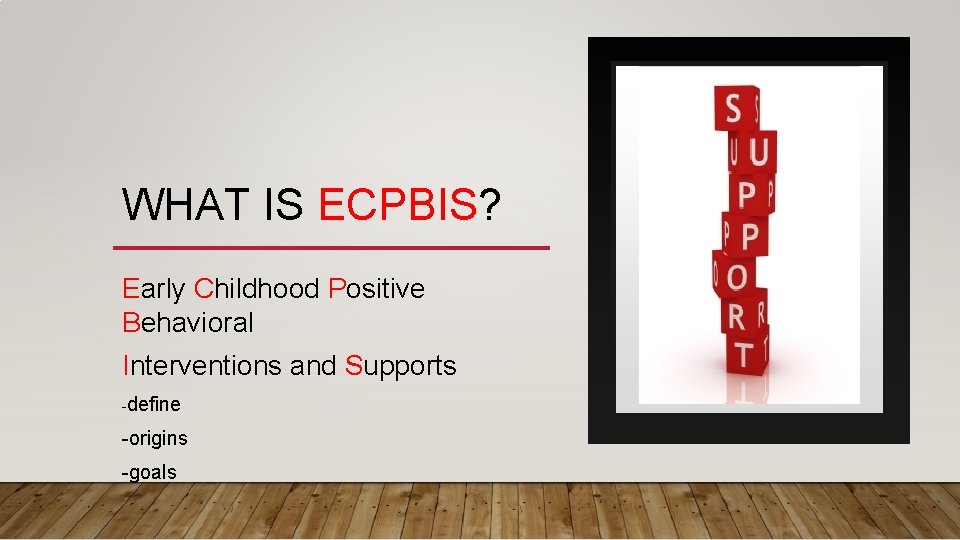 WHAT IS ECPBIS? Early Childhood Positive Behavioral Interventions and Supports -define -origins -goals 