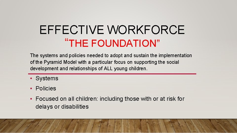 EFFECTIVE WORKFORCE “THE FOUNDATION” The systems and policies needed to adopt and sustain the