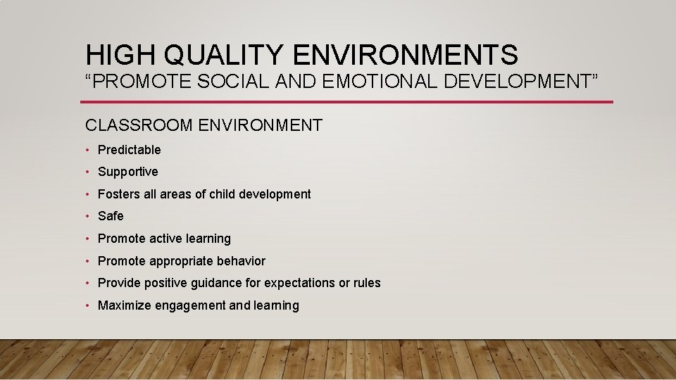 HIGH QUALITY ENVIRONMENTS “PROMOTE SOCIAL AND EMOTIONAL DEVELOPMENT” CLASSROOM ENVIRONMENT • Predictable • Supportive
