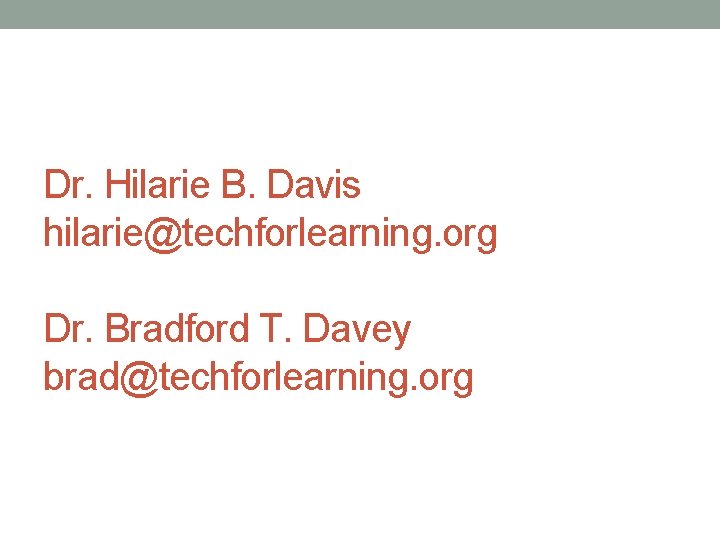 Dr. Hilarie B. Davis hilarie@techforlearning. org Dr. Bradford T. Davey brad@techforlearning. org 