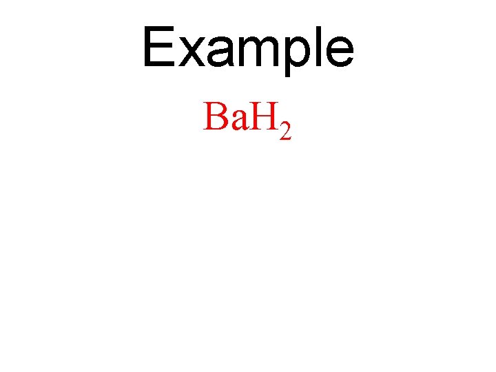 Example Ba. H 2 
