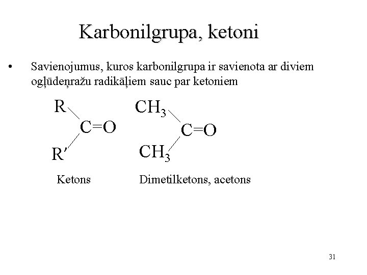 Karbonilgrupa, ketoni • Savienojumus, kuros karbonilgrupa ir savienota ar diviem ogļūdeņražu radikāļiem sauc par