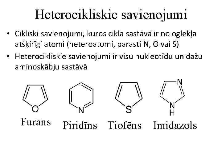 Heterocikliskie savienojumi • Cikliski savienojumi, kuros cikla sastāvā ir no oglekļa atšķirīgi atomi (heteroatomi,